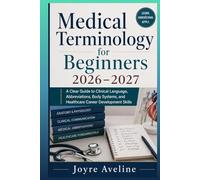 Medical Terminology for Beginners 2026-2027: A Clear Guide to Clinical Language, Abbreviations, Body Systems, and Healthcare Career Development Skills