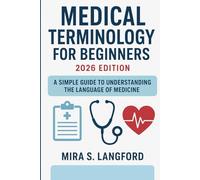Medical Terminology for Beginners 2026 Edition: A Simple Guide to Understanding the Language of Medicine