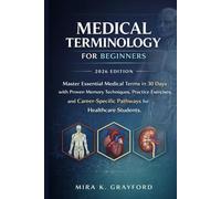 Medical Terminology for beginners: Master Essential Medical Terms in 30 Days with Proven Memory Techniques, Practice Exercises, and Career- Specific Pathways for Healthcare Students