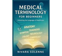 MEDICAL TERMINOLOGY FOR BEGINNERS: Unlocking the Language of Healthcare