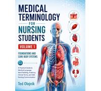 MEDICAL TERMINOLOGY FOR NURSING STUDENTS: VOLUME 1 FOUNDATIONS AND CORE BODY SYSTEMS A Practical Guide to Medical Language, Word Building, Anatomy, Clinical Terms, and Safe Nursing Communication