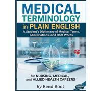 Medical Terminology in Plain English: A Student’s Dictionary of Medical Terms, Abbreviations, and Root Words for Nursing, Medical, and Allied Health Careers