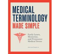 Medical Terminology Made Simple: Easily Learn, Memorize, and Pronounce Medical Terms