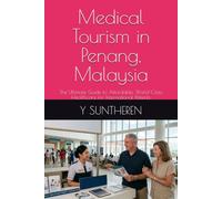 Medical Tourism in Penang, Malaysia: The Ultimate Guide to Affordable, World-Class Healthcare for International Patients