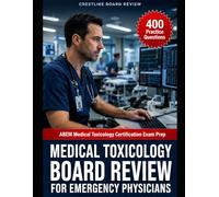 MEDICAL TOXICOLOGY BOARD REVIEW FOR EMERGENCY PHYSICIANS: ABEM MEDICAL TOXICOLOGY CERTIFICATION EXAM PREP FOR TOXIC EXPOSURE DECISIONS UNDER PRESSURE