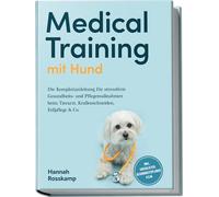 Medical Training mit Hund: Die Komplettanleitung für stressfreie Gesundheits- und Pflegemaßnahmen beim Tierarzt, Krallenschneiden, Fellpflege & Co. - inkl. Checklisten, Gesundheitsplaner u.v.m.
