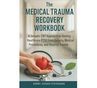Medical Trauma Recovery Workbook: A Somatic CBT Approach to Healing Healthcare PTSD from Surgery, Medical Procedures, and Hospital Trauma
