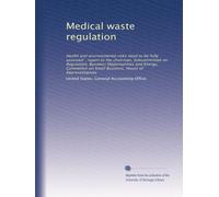 Medical waste regulation: Health and environmental risks need to be fully assessed : report to the chairman, Subcommittee on Regulation, Business ... on Small Business, House of Representatives