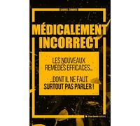 Medicalement Incorrect: Les nouveaux remèdes efficaces pour se soigner