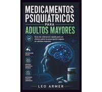 MEDICAMENTOS PSIQUIÁTRICOS PARA ADULTOS MAYORES: Guía de referencia rápida para un clínico sobre la prescripción segura en adultos mayores