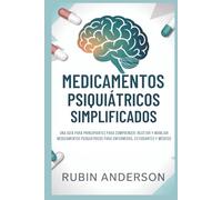 MEDICAMENTOS PSIQUIÁTRICOS SIMPLIFICADOS: Una guía para principiantes para comprender, recetar y manejar medicamentos psiquiátricos para enfermeras, estudiantes y médicos