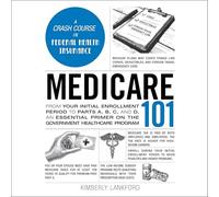 Medicare 101: From Your Initial Enrollment Period to Parts A, B, C, and D, an Essential Primer on the Government Healthcare Program (Adams 101)