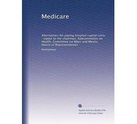 Medicare: Alternatives for paying hospital capital costs : report to the chairman, Subcommittee on Health, Committee on Ways and Means, House of Representatives