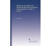 Medicare and Medicaid Health Budget Reconciliation Amendments of 1987 a report