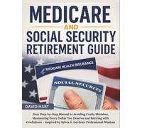 Medicare and Social Security Retirement Guide: Your Step-by-Step Manual to Avoiding Costly Mistakes, Maximizing Every Dollar You Deserve and Retiring ... by Sylvia A. Gordon’s Professional Wisdom