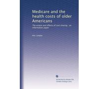 Medicare and the health costs of older Americans: The extent and effects of cost sharing : an information paper