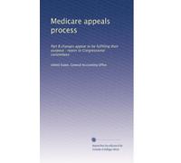 Medicare appeals process: Part B changes appear to be fulfilling their purpose : report to Congressional committees