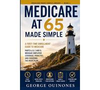 Medicare at 65 Made Simple: A First-Time Enrollment Guide to Medicare Parts A, B, C, and D, Medigap, Employer Coverage, Penalties, and Choosing the Right Plan