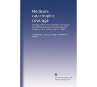 Medicare catastrophic coverage: Hearing before the Committee on Finance, United States Senate, One Hundred First Congress, first session, July 11, 1989