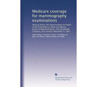 Medicare coverage for mammography examinations: Hearing before the Subcommittee on Health of the Committee on Ways and Means, House of ... Congress, first session, November 3, 1987