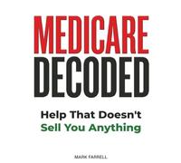 Medicare Decoded: Help That Doesn’t Sell You Anything (Everything They Should Have Told You at 64 ¾)