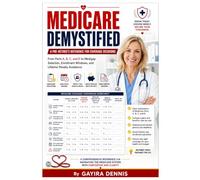 MEDICARE DEMYSTIFIED: A Pre-Retiree's Reference for Coverage Decisions: From Parts A, B, C, and D to Medigap Selection, Enrollment Windows, and ... and Retirees Navigating the Financial, Lega)