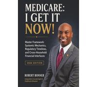 Medicare: I Get It Now!: Master Framework: Systemic Mechanics, Regulatory Timelines, and Cross-Household Financial Interfaces
