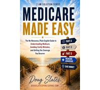 Medicare Made Easy: The No-Nonsense, Plain-English Guide to Understanding Medicare, Avoiding Costly Mistakes, and Getting the Coverage You Deserve: 6 (The 2 AM Solution Series)