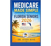 Medicare Made Simple for Florida Seniors 2026: The No-Confusion Guide to Avoiding Costly Mistakes, Maximizing Your Benefits, and Getting Every Dollar ... in the Sunshine State (Rose Medicare Series)