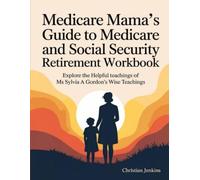Medicare Mama's Guide to Medicare and Social Security Retirement Workbook: Explore the Helpful teachings of Ms Sylvia A Gordon's Wise Teachings