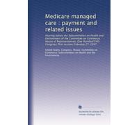 Medicare managed care : payment and related issues: Hearing before the Subcommittee on Health and Environment of the Committee on Commerce, House of ... Congress, first session, February 27, 1997
