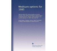 Medicare options for 1985: Hearing before the Subcommittee on Human Services of the Select Committee on Aging, House of Representatives, Ninety-ninth ... first session, January 14, 1985, New York, NY