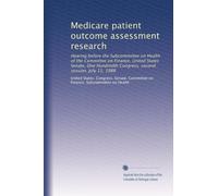 Medicare patient outcome assessment research: Hearing before the Subcommittee on Health of the Committee on Finance, United States Senate, One Hundredth Congress, second session, July 11, 1988