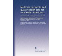 Medicare payments and quality health care for rural older Americans: Hearing before the Subcommittee on Housing and Consumer Interests of the Select ... second session, June 9, 1986, Cumberland, MD
