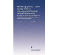 Medicare payments : use of revised "inherent reasonableness" process generally appropriate: Report to the Chairman, Subcommittee on Health, Committee on Ways and Means, House of Representatives