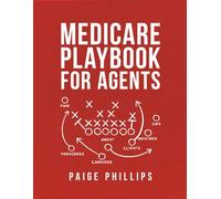 Medicare Playbook for Agents: The X’s and O’s of Building, Growing, and Retaining a Medicare Book