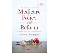Medicare Policy and Reform: Coverage, Costs, and Program Integrity (Public Health in the 21st Century)