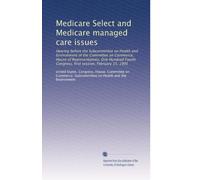 Medicare Select and Medicare managed care issues: Hearing before the Subcommittee on Health and Environment of the Committee on Commerce, House of ... Congress, first session, February 15, 1995
