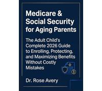 Medicare & Social Security for Aging Parents: The Adult Child's Complete 2026 Guide to Enrolling, Protecting, and Maximizing Benefits Without Costly Mistakes: 1 (Rose Medicare Series)