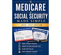 Medicare & Social Security Made Simple: Avoid Costly Enrollment Mistakes, Choose the Right Medicare Plan for Your Situation, and Claim Every Social Security Dollar You Have Earned