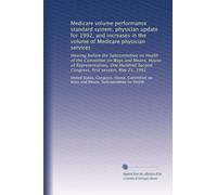 Medicare volume performance standard system, physician update for 1992, and increases in the volume of Medicare physician services: Hearing before the ... Second Congress, first session, May 21, 1991