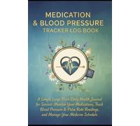 Medication and Blood Pressure Tracker Log Book: A Simple Large Print Daily Health Journal for Seniors: Monitor Your Medications, Track Blood Pressure ... Readings, and Manage Your Medicine Schedule