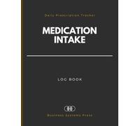Medication Intake Log Book: A Daily Prescription Tracker for Patients to Record Medicine Name, Dosage, and Administration Schedules. Health Record Journal for Seniors & Caregivers.