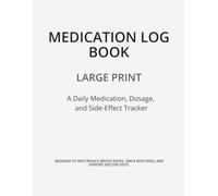 Medication Log Book: A Daily Medication, Dosage, and Side-Effect Tracker for Seniors, Caregivers, and Long-Term Health Management