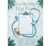 Medication Log Book: Daily Prescription Tracker for Personal, Senior, and Family Health Management