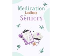 Medication Log Book for Seniors: Daily Medicine Log with Dosage, Time, Notes & Health Tracking for Elderly Care