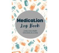 Medication Log Book: Track every dose, stay on schedule, and keep your health information organized.