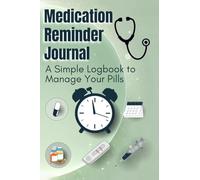 Medication Reminder Journal: A Simple Logbook to Manage Your Pills, Appointments, and Health Goals