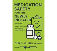 Medication Safety for the Newly Initiated: Volume I: The Art and Science of Dispensing Drugs with Care