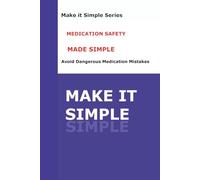 Medication Safety Made Simple for Seniors: A Clear Step-by-Step Guide to Taking Medicines Safely, Avoiding Mix-Ups, and Staying Organized (Make It Simple Series)